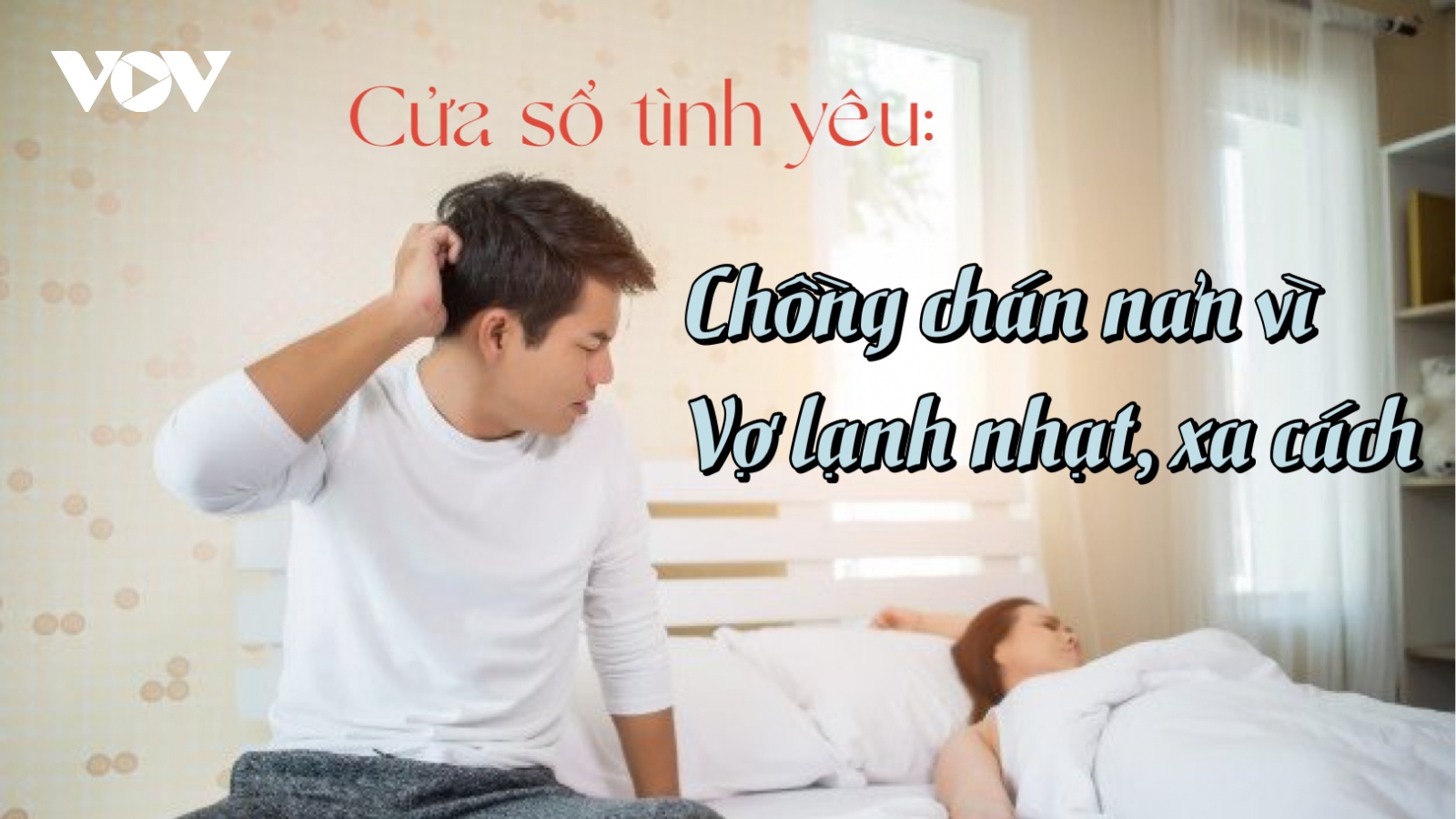 Đi làm xa trở về, chồng chán nản vì vợ lạnh nhạt, xa cách